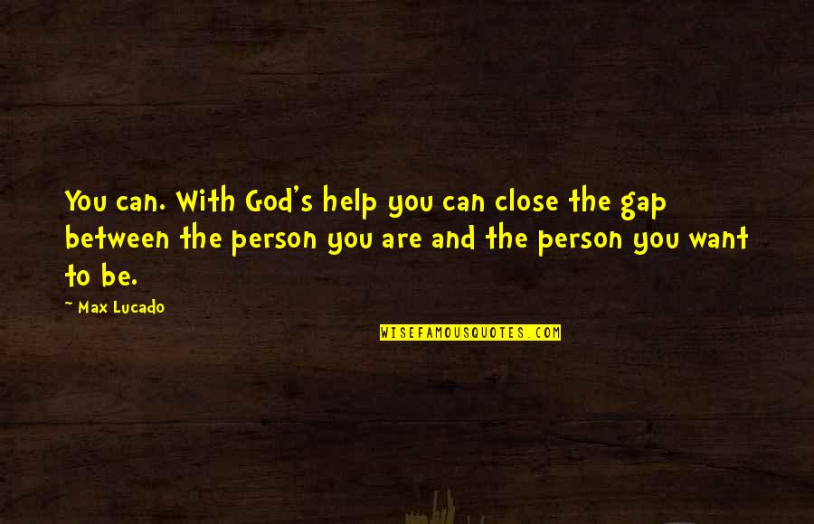 I Just Want To Be Close To You Quotes By Max Lucado: You can. With God's help you can close