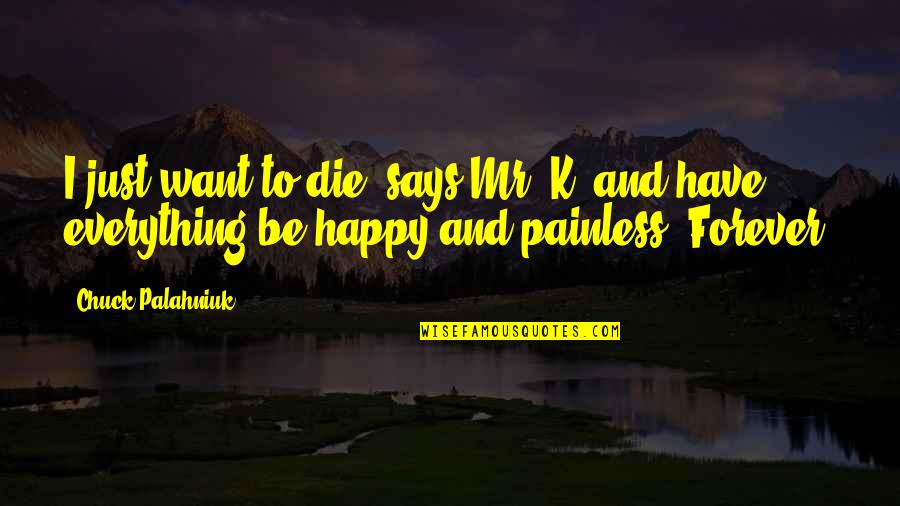 I Just Want To Be Happy Quotes By Chuck Palahniuk: I just want to die, says Mr. K,