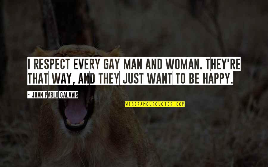 I Just Want To Be Happy Quotes By Juan Pablo Galavis: I respect every gay man and woman. They're