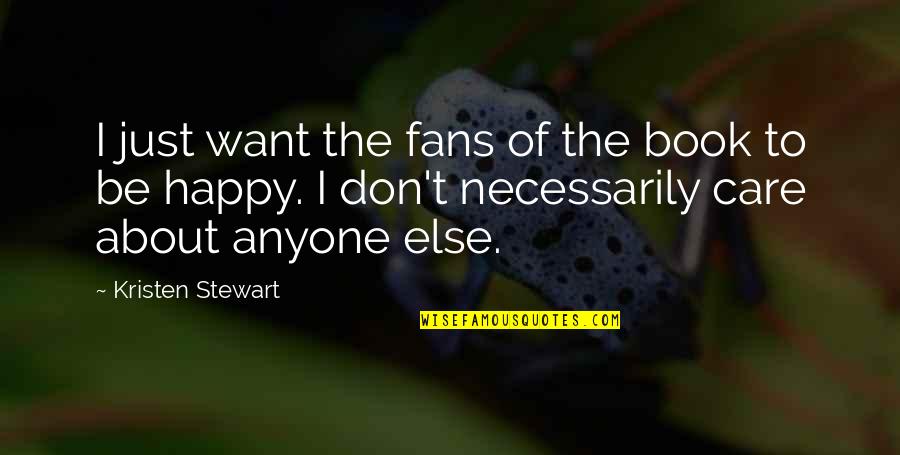 I Just Want To Be Happy Quotes By Kristen Stewart: I just want the fans of the book