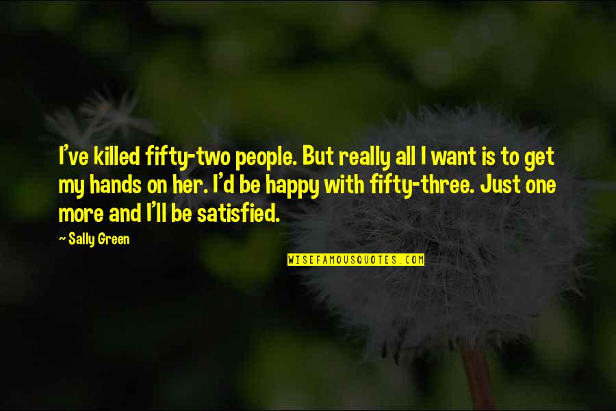 I Just Want To Be Happy Quotes By Sally Green: I've killed fifty-two people. But really all I
