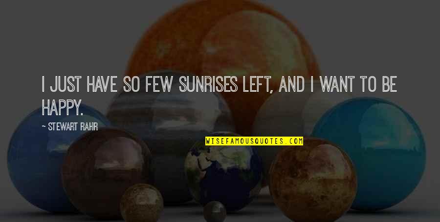 I Just Want To Be Happy Quotes By Stewart Rahr: I just have so few sunrises left, and