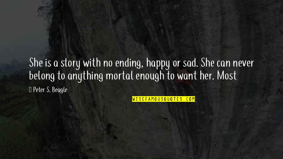 I Just Want To Be Happy Sad Quotes By Peter S. Beagle: She is a story with no ending, happy