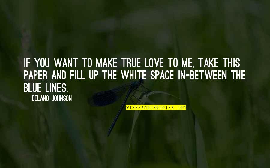 I Just Want To Be With You Love Quotes By Delano Johnson: If you want to make true love to