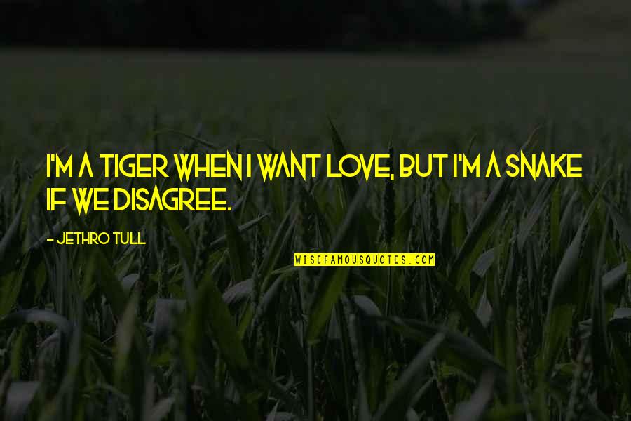 I Just Want To Be With You Love Quotes By Jethro Tull: I'm a tiger when I want love, but