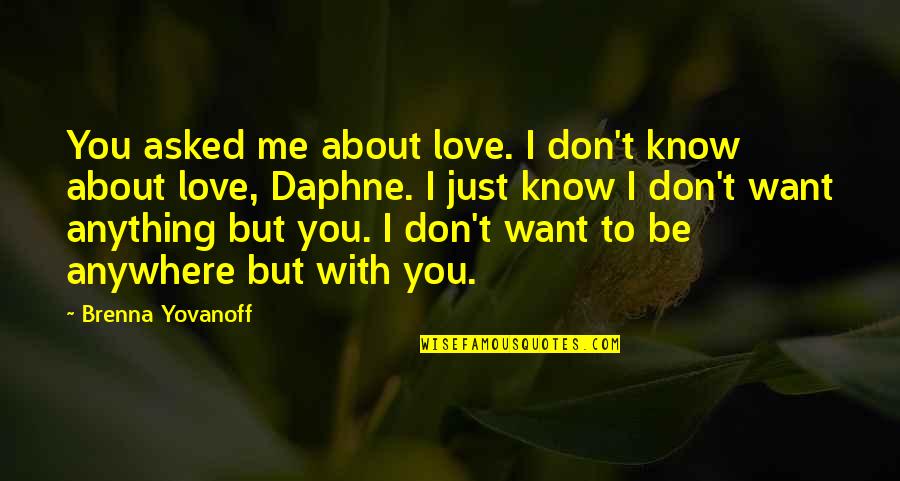 I Just Want To Be With You Quotes By Brenna Yovanoff: You asked me about love. I don't know