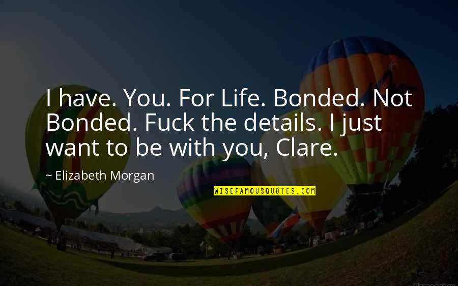 I Just Want To Be With You Quotes By Elizabeth Morgan: I have. You. For Life. Bonded. Not Bonded.