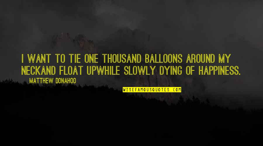 I Just Want To Be Your Only One Quotes By Matthew Donahoo: I want to tie one thousand balloons around