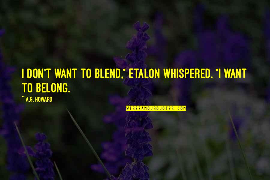I Just Want To Belong Quotes By A.G. Howard: I don't want to blend," Etalon whispered. "I