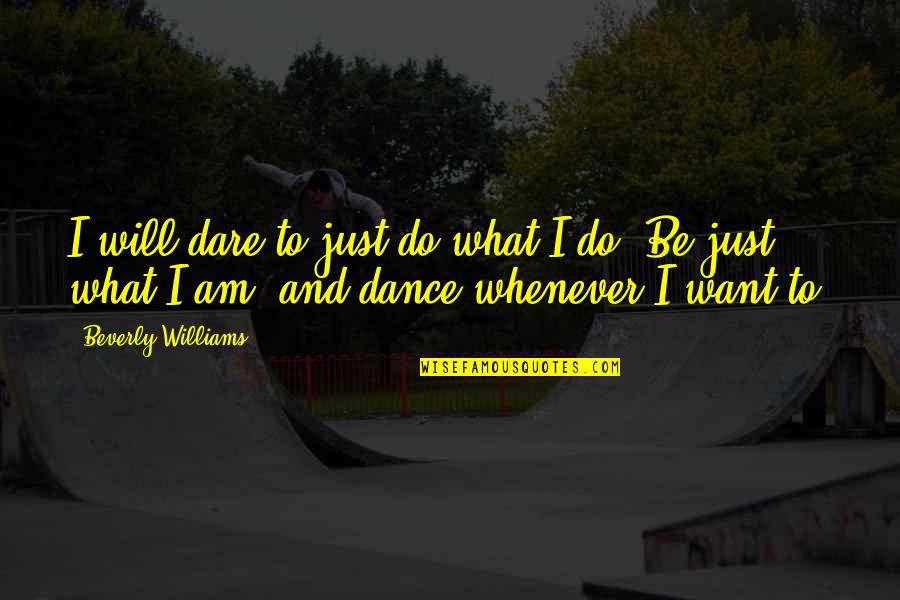 I Just Want To Dance Quotes By Beverly Williams: I will dare to just do what I