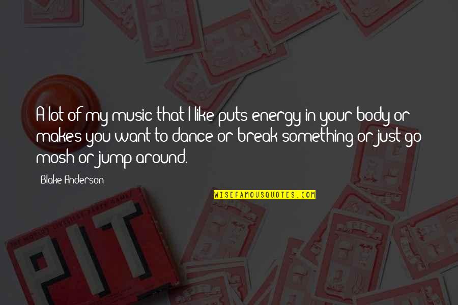 I Just Want To Dance Quotes By Blake Anderson: A lot of my music that I like