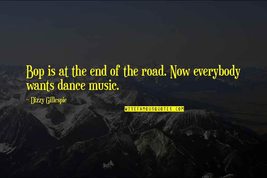 I Just Want To Dance Quotes By Dizzy Gillespie: Bop is at the end of the road.