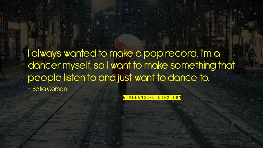 I Just Want To Dance Quotes By Sofia Carson: I always wanted to make a pop record.