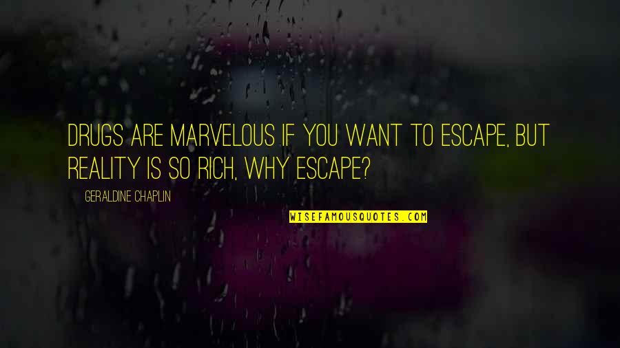 I Just Want To Escape Quotes By Geraldine Chaplin: Drugs are marvelous if you want to escape,