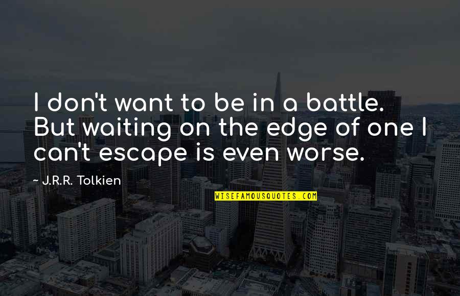 I Just Want To Escape Quotes By J.R.R. Tolkien: I don't want to be in a battle.