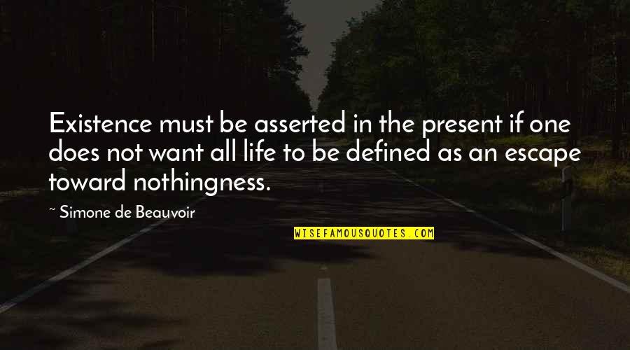 I Just Want To Escape Quotes By Simone De Beauvoir: Existence must be asserted in the present if