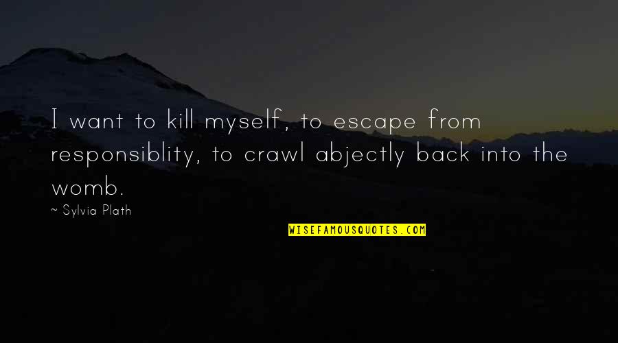 I Just Want To Escape Quotes By Sylvia Plath: I want to kill myself, to escape from