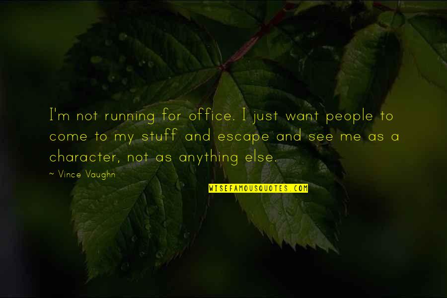 I Just Want To Escape Quotes By Vince Vaughn: I'm not running for office. I just want