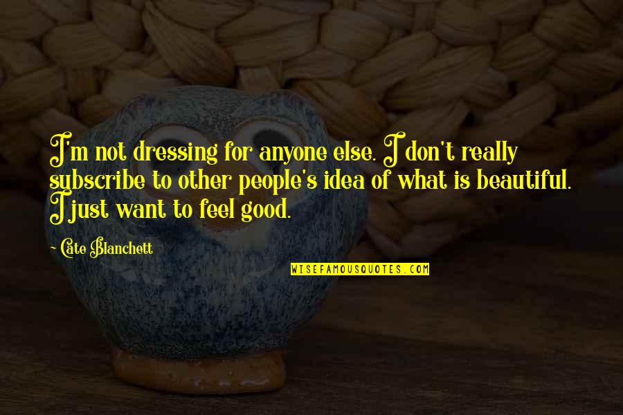 I Just Want To Feel Beautiful Quotes By Cate Blanchett: I'm not dressing for anyone else. I don't