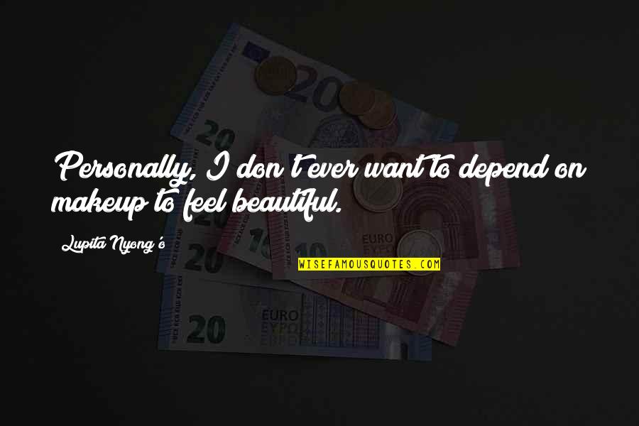I Just Want To Feel Beautiful Quotes By Lupita Nyong'o: Personally, I don't ever want to depend on