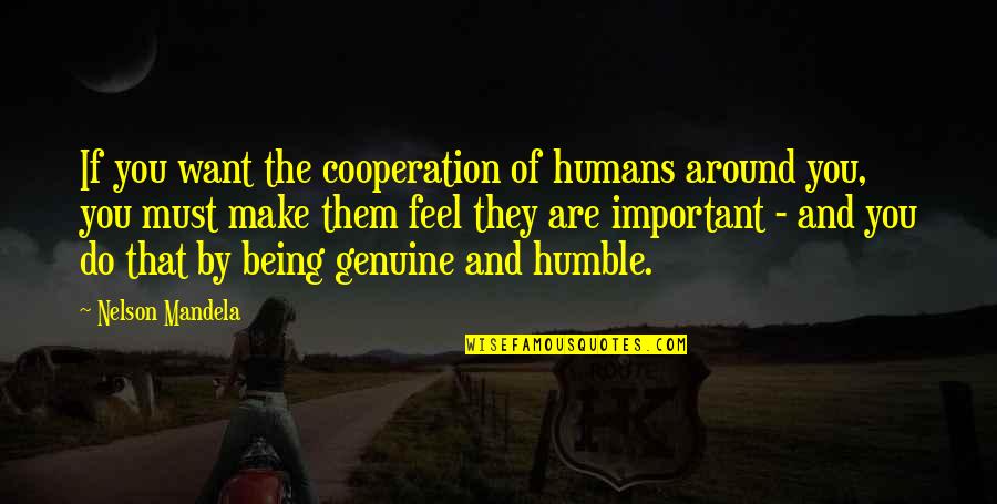 I Just Want To Feel Important Quotes By Nelson Mandela: If you want the cooperation of humans around