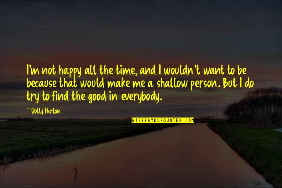 I Just Want To Find My Person Quotes By Dolly Parton: I'm not happy all the time, and I