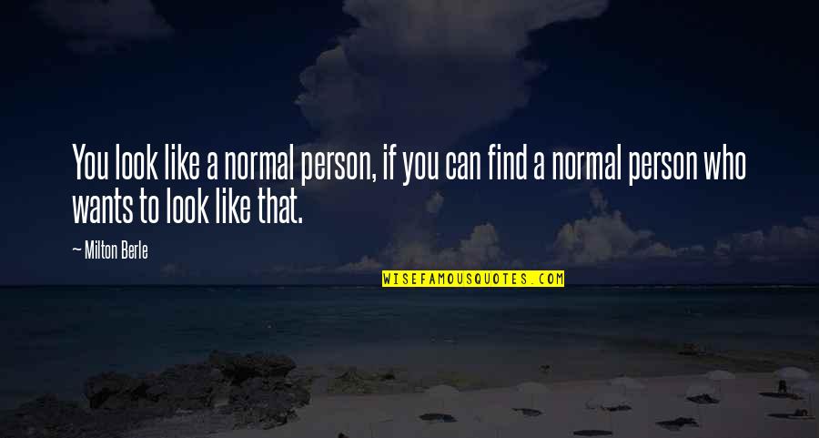 I Just Want To Find My Person Quotes By Milton Berle: You look like a normal person, if you