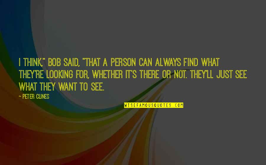 I Just Want To Find My Person Quotes By Peter Clines: I think," Bob said, "that a person can