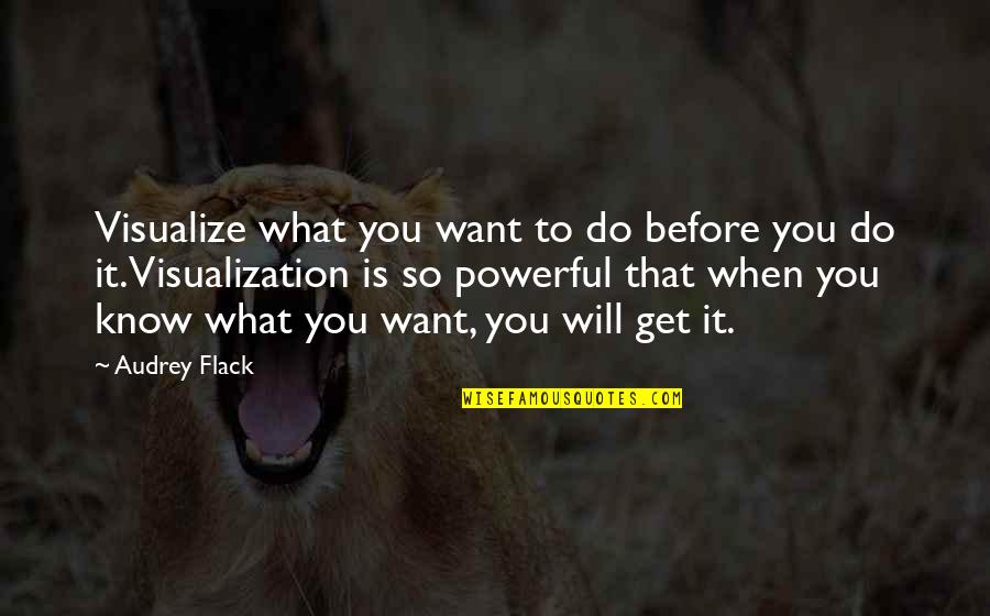 I Just Want To Get To Know You Quotes By Audrey Flack: Visualize what you want to do before you