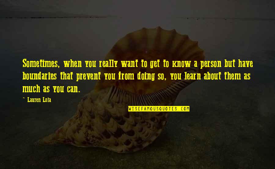 I Just Want To Get To Know You Quotes By Lauren Lola: Sometimes, when you really want to get to