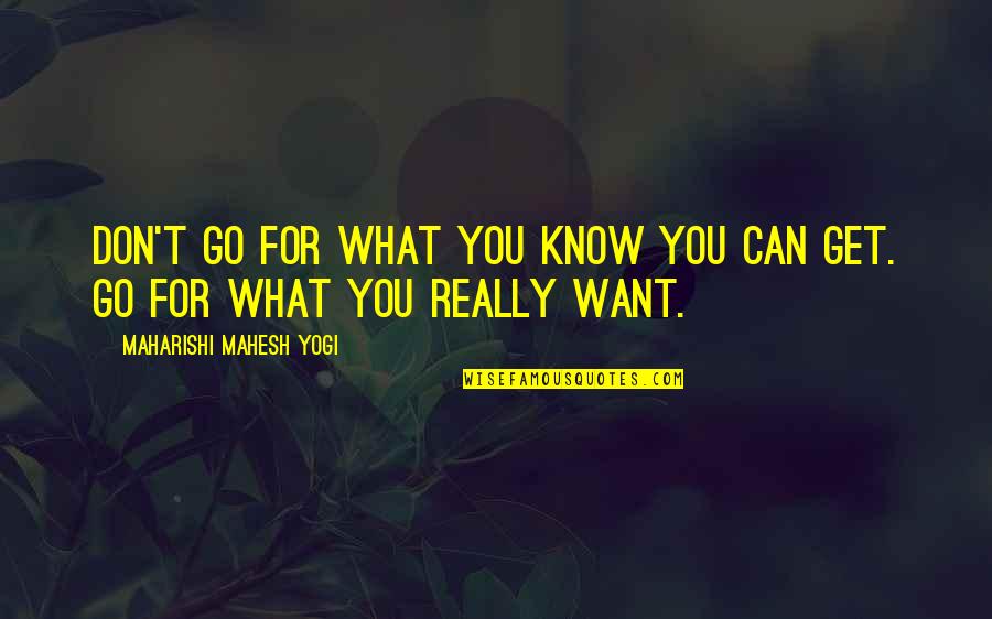 I Just Want To Get To Know You Quotes By Maharishi Mahesh Yogi: Don't go for what you know you can