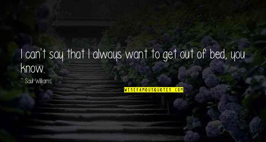 I Just Want To Get To Know You Quotes By Saul Williams: I can't say that I always want to