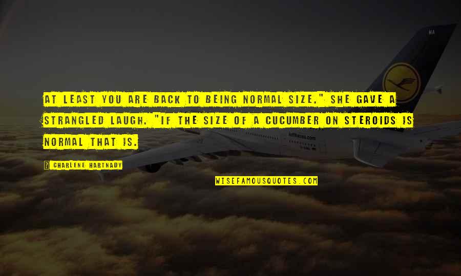 I Just Want To Hear You Say I Love You Quotes By Charlene Hartnady: At least you are back to being normal