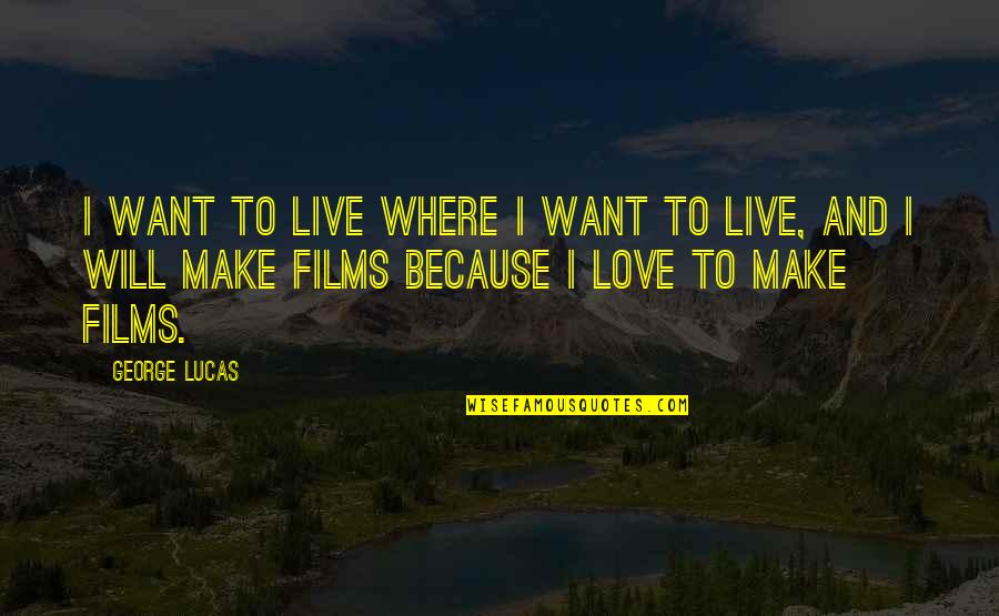 I Just Want To Hear You Say I Love You Quotes By George Lucas: I want to live where I want to