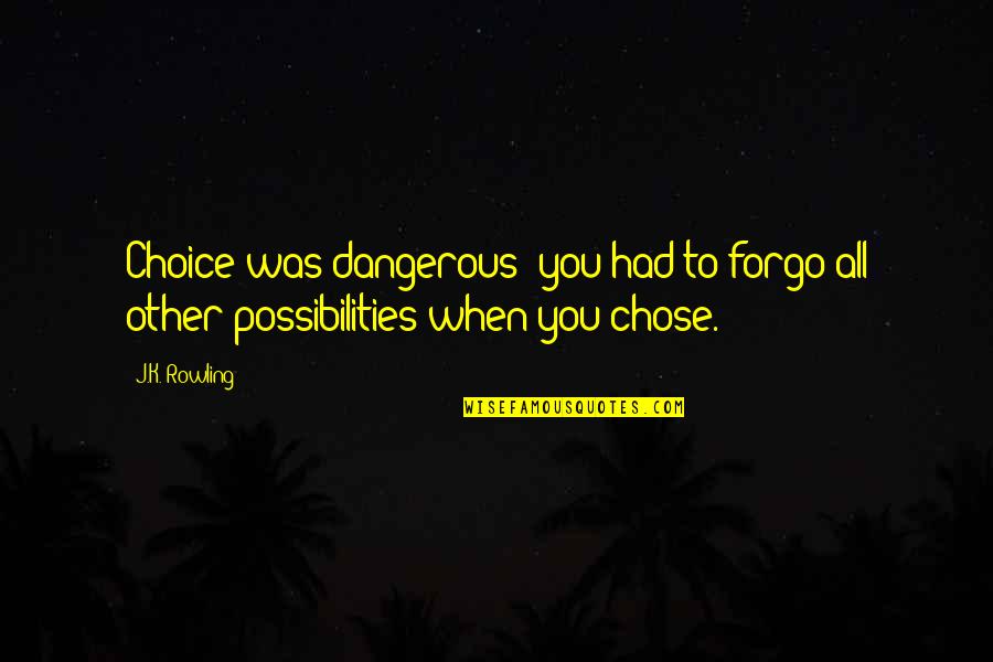 I Just Want To Hear You Say I Love You Quotes By J.K. Rowling: Choice was dangerous: you had to forgo all