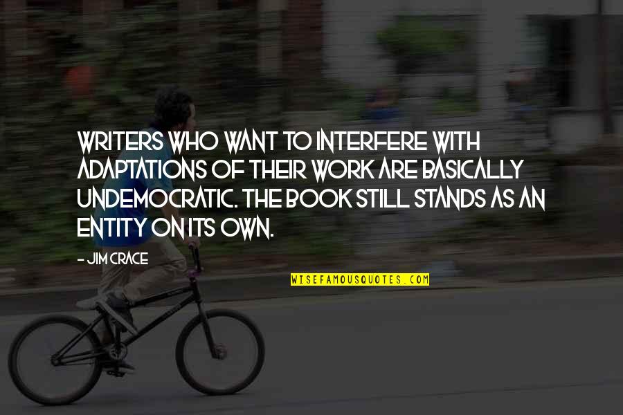 I Just Want To Hear You Say I Love You Quotes By Jim Crace: Writers who want to interfere with adaptations of
