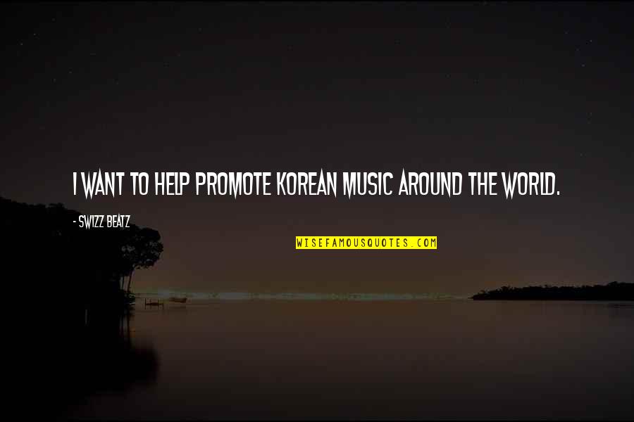 I Just Want To Help You Quotes By Swizz Beatz: I want to help promote Korean music around