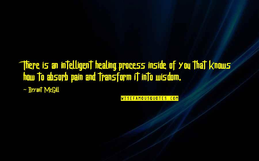 I Just Want To Hide From The World Quotes By Bryant McGill: There is an intelligent healing process inside of