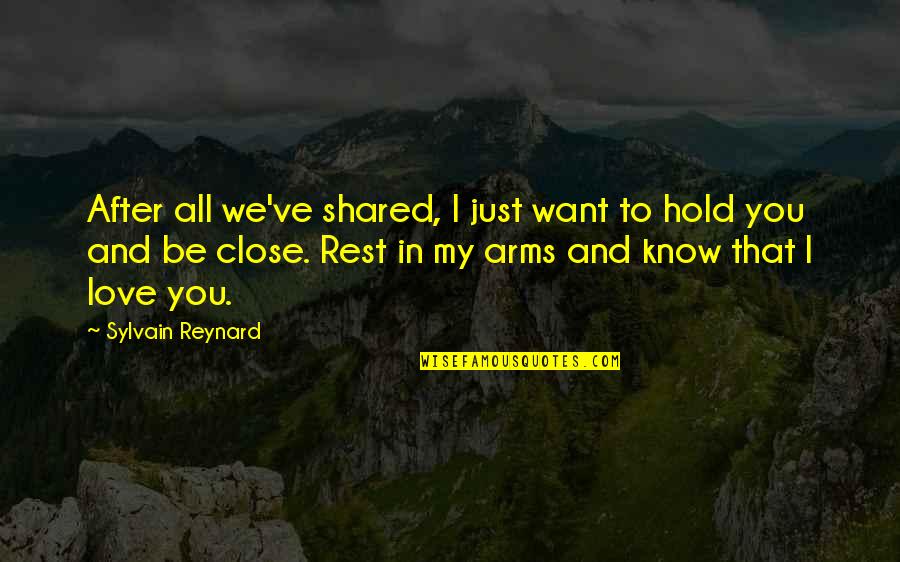 I Just Want To Hold You In My Arms Quotes By Sylvain Reynard: After all we've shared, I just want to