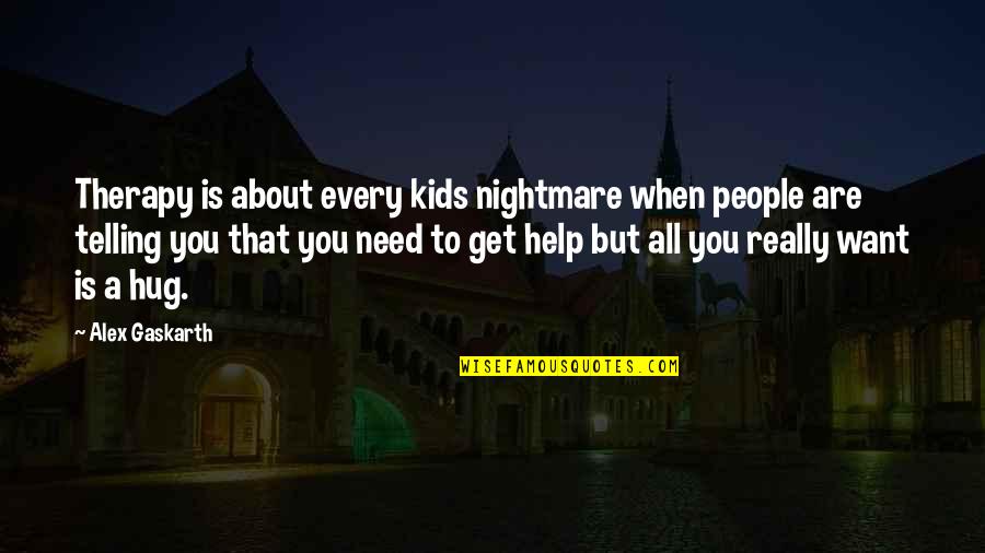 I Just Want To Hug You Quotes By Alex Gaskarth: Therapy is about every kids nightmare when people