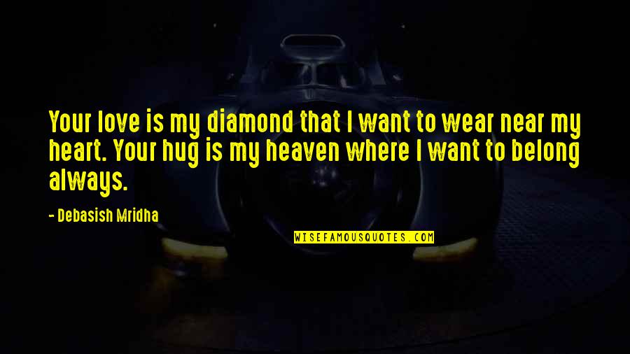 I Just Want To Hug You Quotes By Debasish Mridha: Your love is my diamond that I want