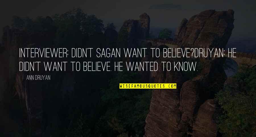 I Just Want To Know The Truth Quotes By Ann Druyan: Interviewer: Didn't Sagan want to believe?Druyan: he didn't