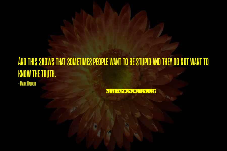 I Just Want To Know The Truth Quotes By Mark Haddon: And this shows that sometimes people want to