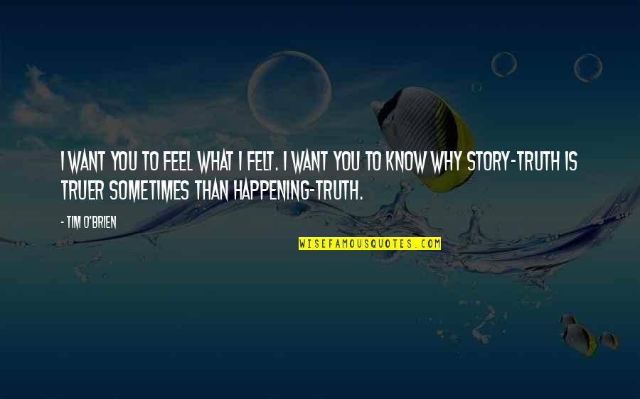 I Just Want To Know The Truth Quotes By Tim O'Brien: I want you to feel what I felt.