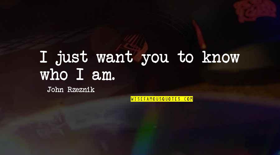 I Just Want To Know Who I Am Quotes By John Rzeznik: I just want you to know who I