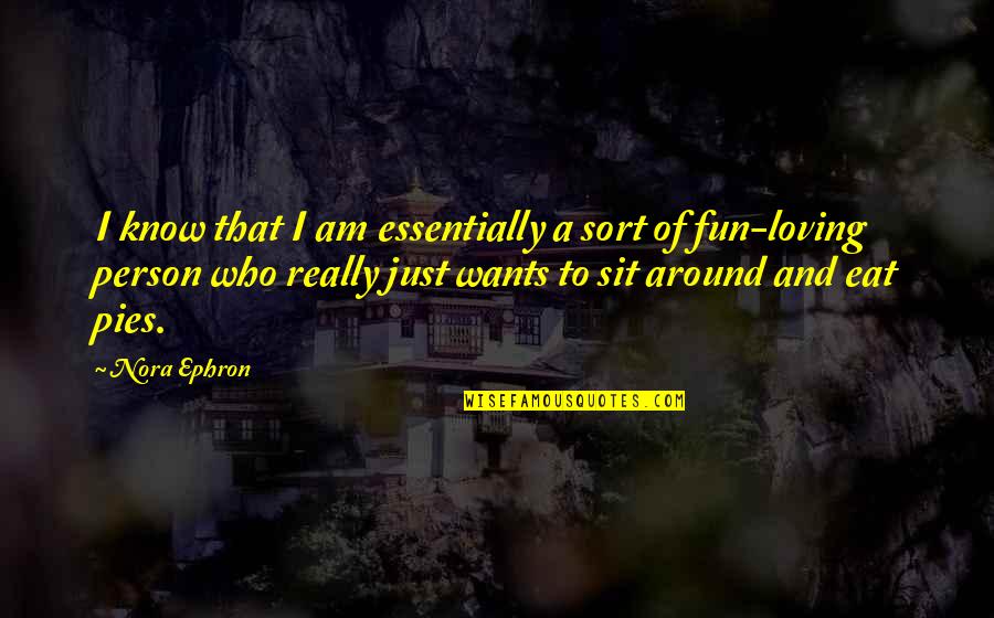 I Just Want To Know Who I Am Quotes By Nora Ephron: I know that I am essentially a sort