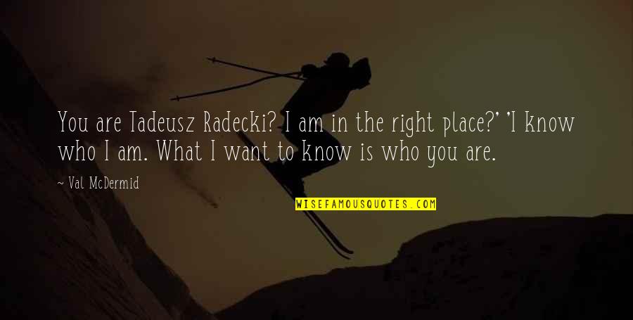 I Just Want To Know Who I Am Quotes By Val McDermid: You are Tadeusz Radecki? I am in the