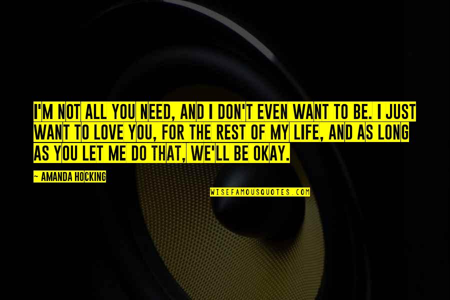 I Just Want To Love Quotes By Amanda Hocking: I'm not all you need, and I don't I Just Want To Love Quotes By Amanda Hocking: I'm not all you need, and I don't