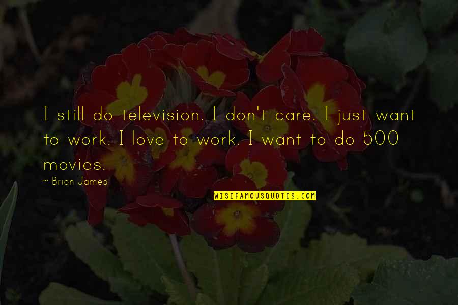 I Just Want To Love Quotes By Brion James: I still do television. I don't care. I I Just Want To Love Quotes By Brion James: I still do television. I don't care. I