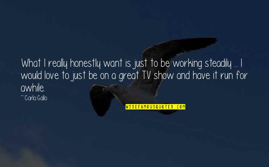 I Just Want To Love Quotes By Carla Gallo: What I really honestly want is just to I Just Want To Love Quotes By Carla Gallo: What I really honestly want is just to